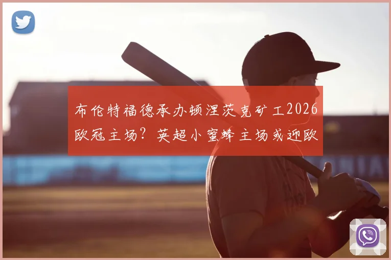 布伦特福德承办顿涅茨克矿工2026欧冠主场?英超小蜜蜂主场或迎欧战,背后原因详解